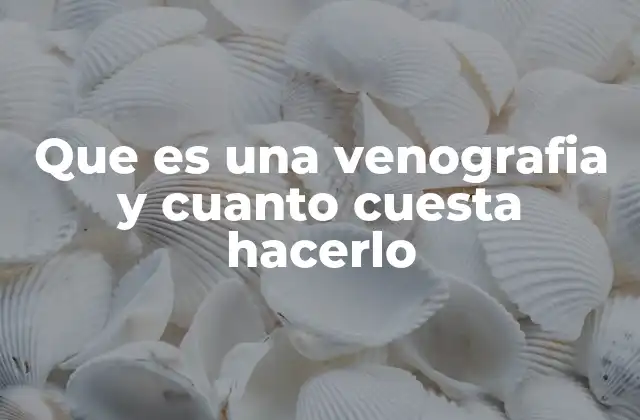 Que es una Venografia y Cuanto Cuesta Hacerlo