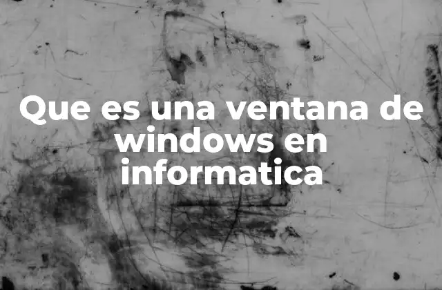 Que es una Ventana de Windows en Informatica