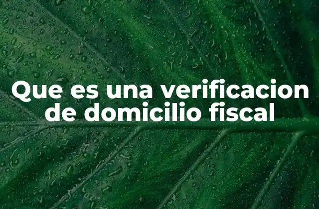 Que es una Verificacion de Domicilio Fiscal