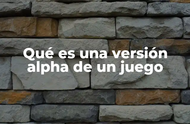 Qué es una Versión Alpha de un Juego