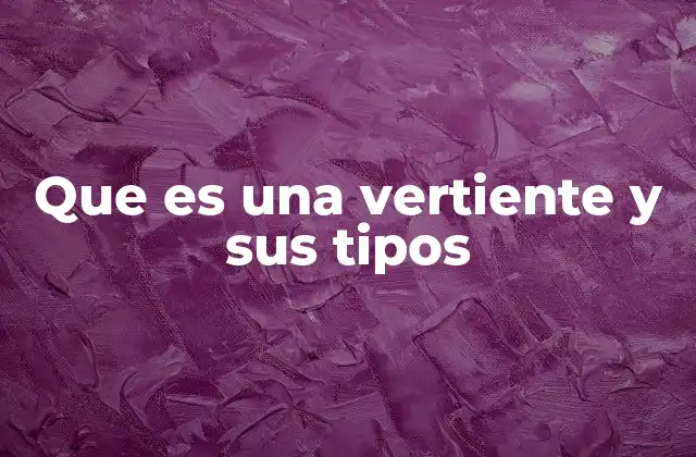 Que es una Vertiente y Sus Tipos