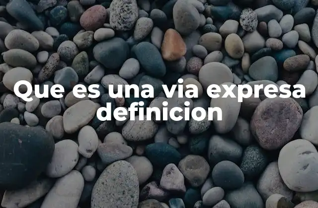 Que es una Via Expresa Definicion 2 Características de las vías expresas