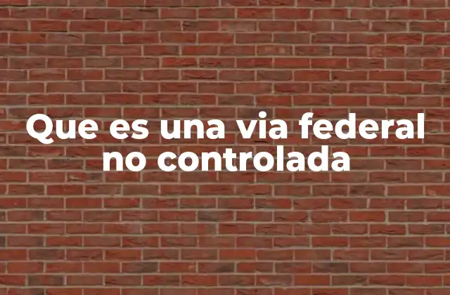 Que es una Via Federal No Controlada