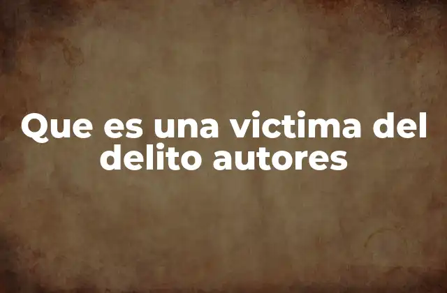 Que es una Victima Del Delito Autores