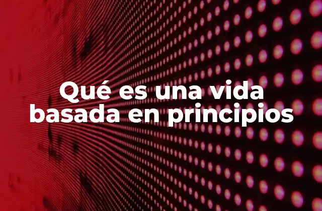 Qué es una Vida Basada en Principios