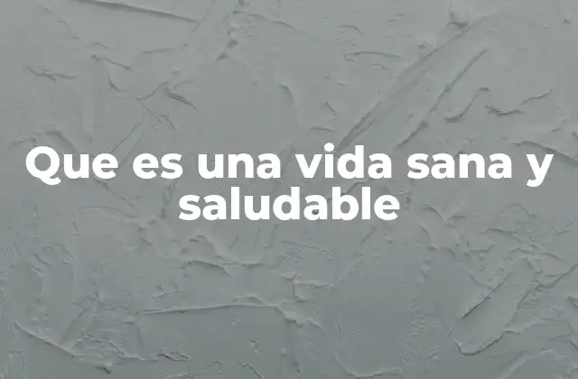 Que es una Vida Sana y Saludable