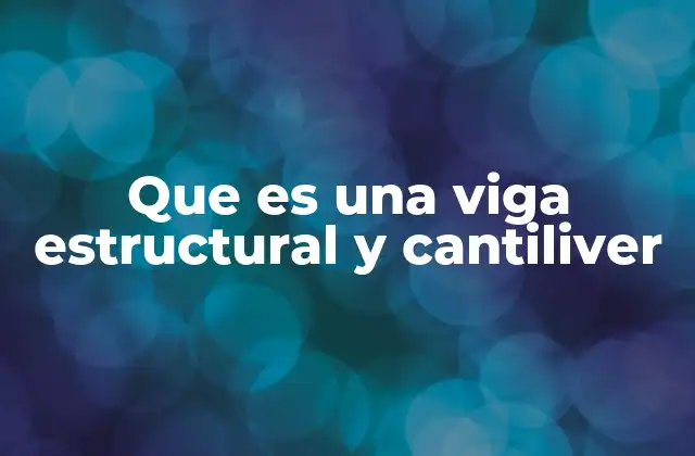 Que es una Viga Estructural y Cantiliver