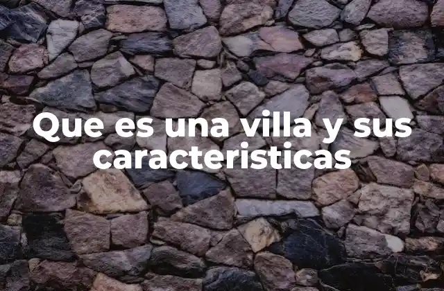 Que es una Villa y Sus Caracteristicas