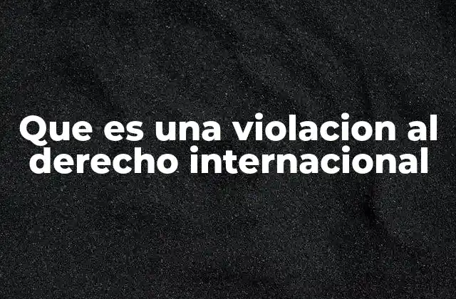 Que es una Violacion Al Derecho Internacional