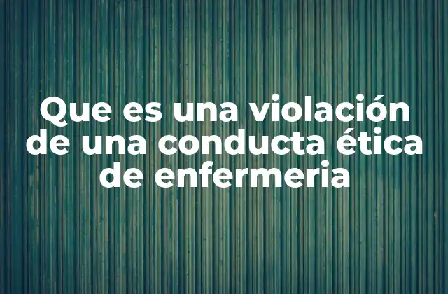 Que es una Violación de una Conducta Ética de Enfermeria
