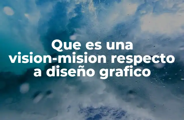 Que es una Vision-mision Respecto a Diseño Grafico