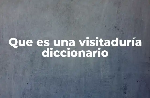 Que es una Visitaduría Diccionario