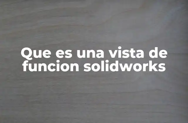 Que es una Vista de Funcion Solidworks