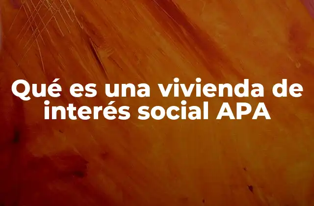 Qué es una Vivienda de Interés Social Apa