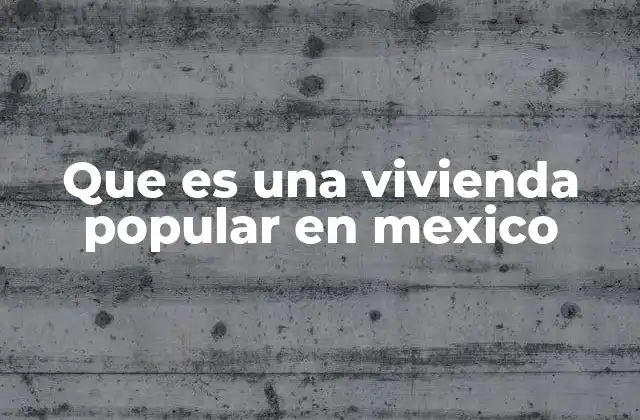 Que es una Vivienda Popular en Mexico