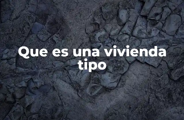 Que es una Vivienda Tipo
