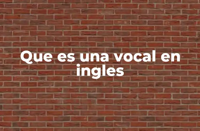 Que es una Vocal en Ingles