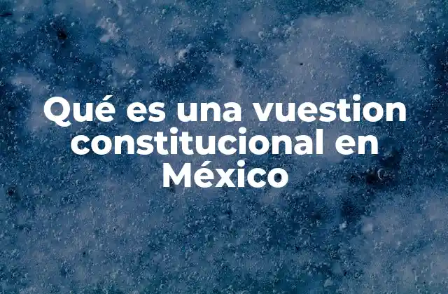 Qué es una Vuestion Constitucional en México