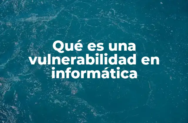 Qué es una Vulnerabilidad en Informática