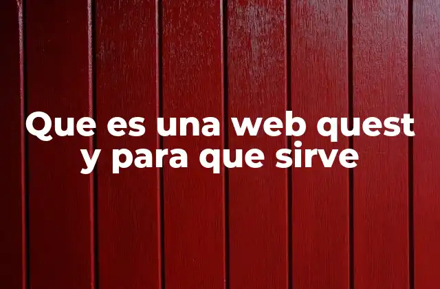 Que es una Web Quest y para que Sirve
