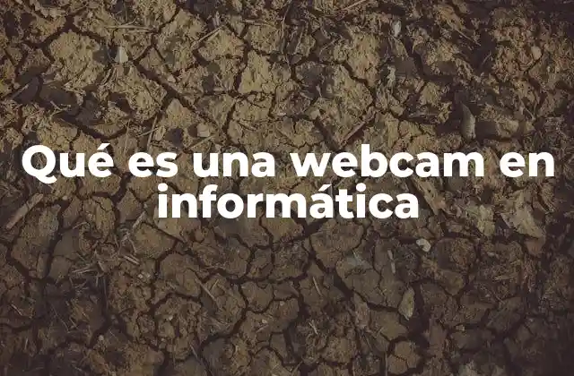 Qué es una Webcam en Informática