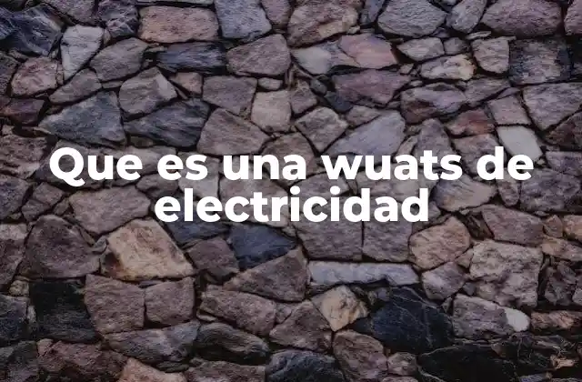 Que es una Wuats de Electricidad