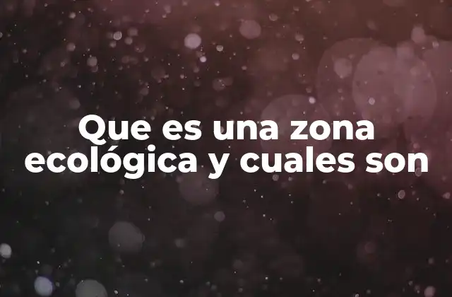Que es una Zona Ecológica y Cuales Son