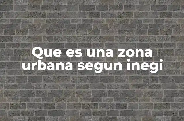 Que es una Zona Urbana Segun Inegi