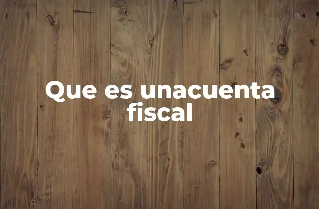 Que es Unacuenta Fiscal