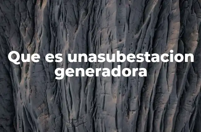 Que es Unasubestacion Generadora