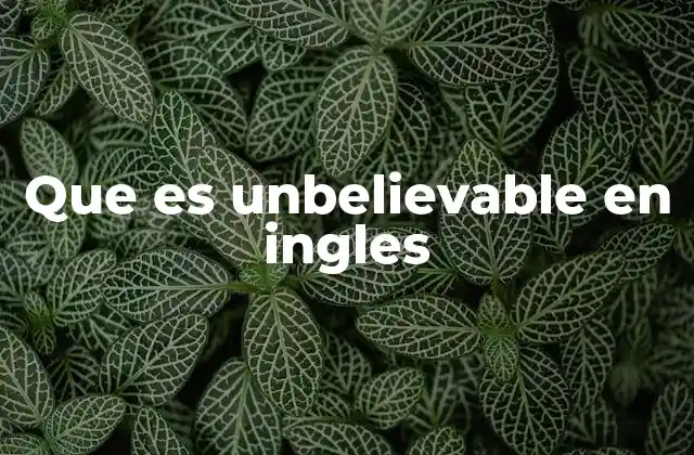 Que es Unbelievable en Ingles