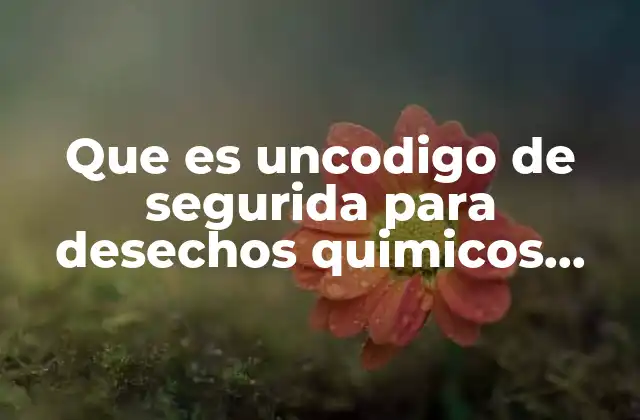 Que es Uncodigo de Segurida para Desechos Quimicos Peligrosos
