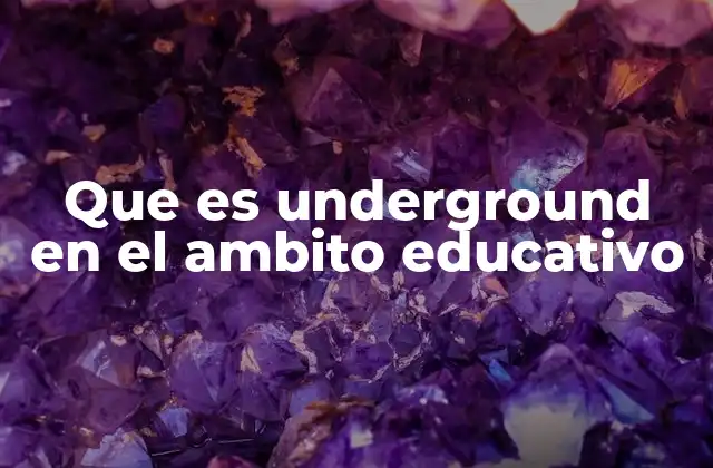 Que es Underground en el Ambito Educativo