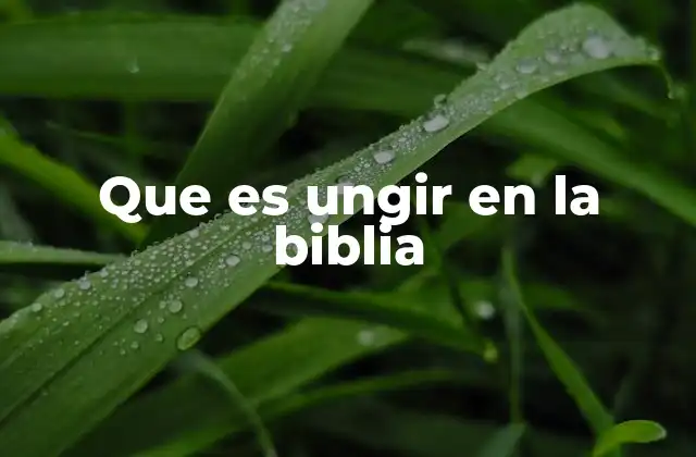 Que es Ungir en la Biblia