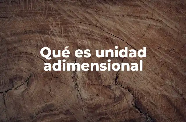 Qué es Unidad Adimensional 2 El papel de las magnitudes adimensionales en la ciencia