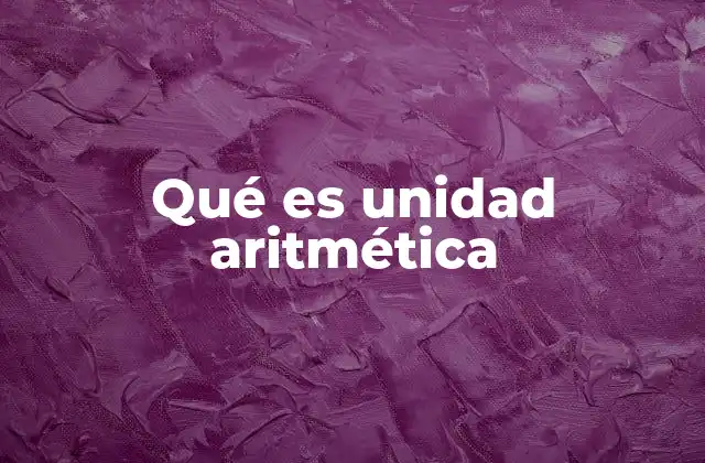 Qué es Unidad Aritmética
