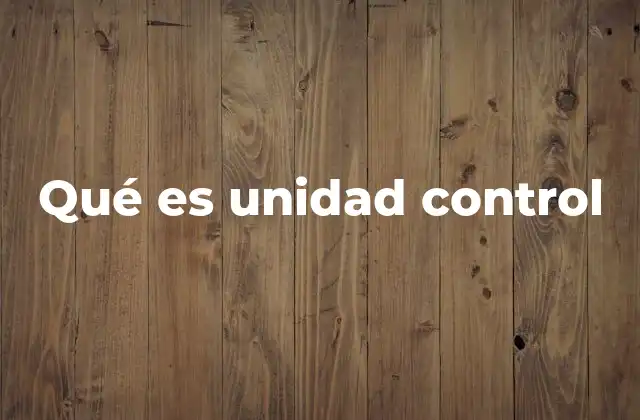 Qué es Unidad Control