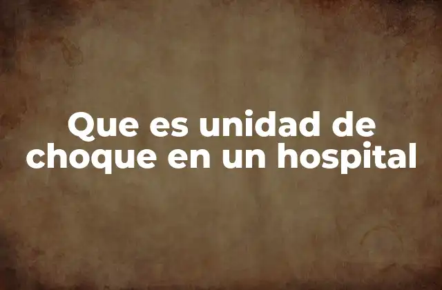 Que es Unidad de Choque en un Hospital