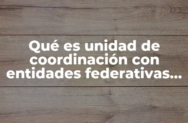 Qué es Unidad de Coordinación con Entidades Federativas Yahoo