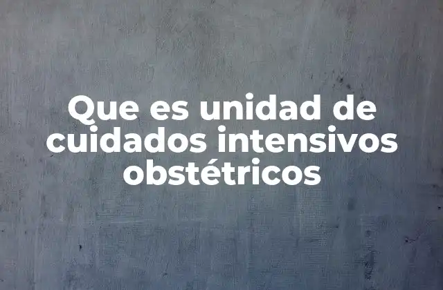 Que es Unidad de Cuidados Intensivos Obstétricos