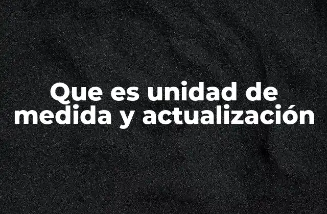 Que es Unidad de Medida y Actualización