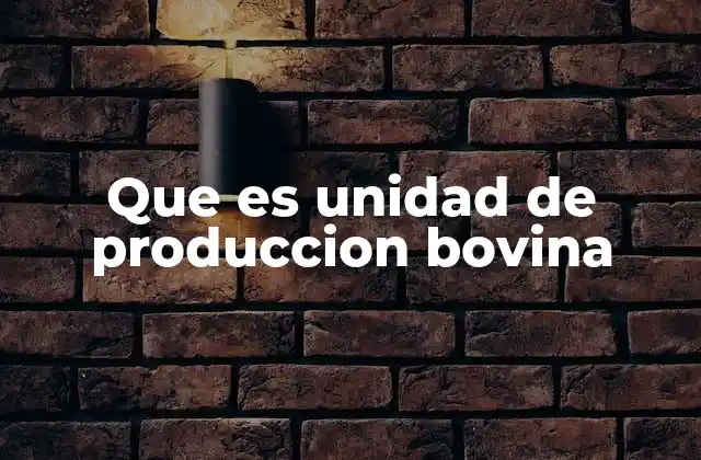 Que es Unidad de Produccion Bovina