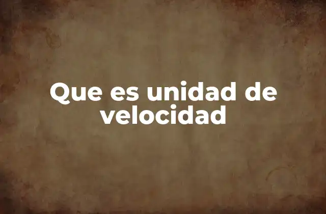 Que es Unidad de Velocidad