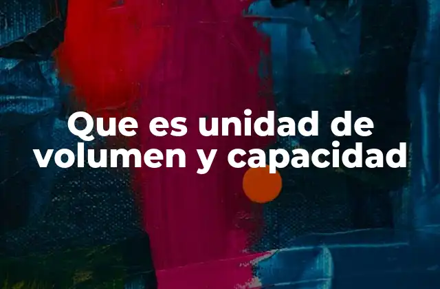 Que es Unidad de Volumen y Capacidad