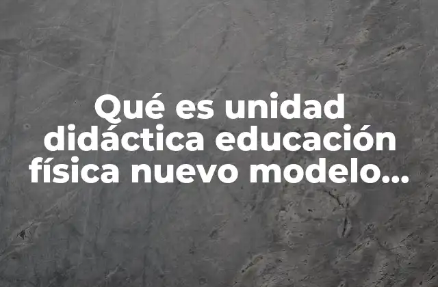 Qué es Unidad Didáctica Educación Física Nuevo Modelo Educativo