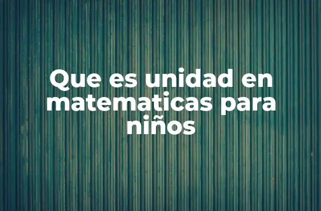Que es Unidad en Matematicas para Niños