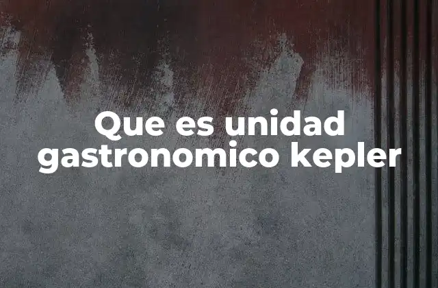 Que es Unidad Gastronomico Kepler