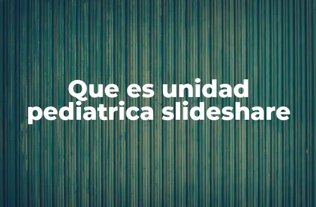 ¿Cómo se estructura una unidad pediátrica en un hospital?