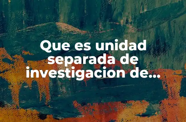 Que es Unidad Separada de Investigacion de Mercados