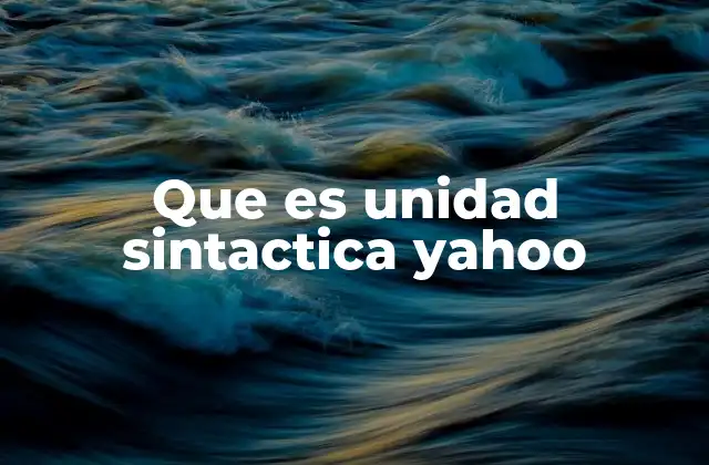 Que es Unidad Sintactica Yahoo 2 La importancia de las estructuras básicas en el análisis del lenguaje